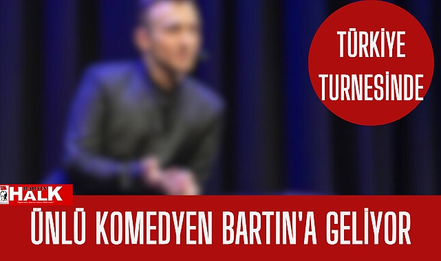 Ünlü komedyen Bartın a geliyor MAGAZİN BARTIN HALK GAZETESİ