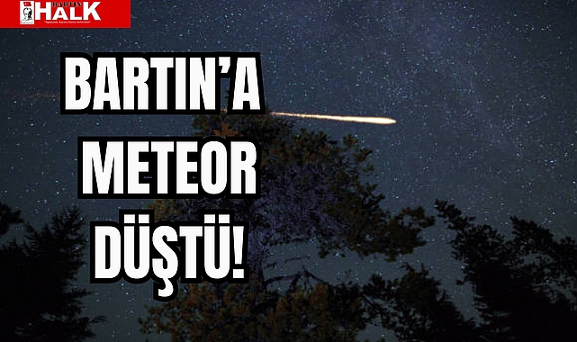 BARTIN'A METEOR DÜŞTÜ! - GÜNCEL - BARTIN HALK GAZETESİ | BARTIN HABER | BARTIN HABER SİTESİ