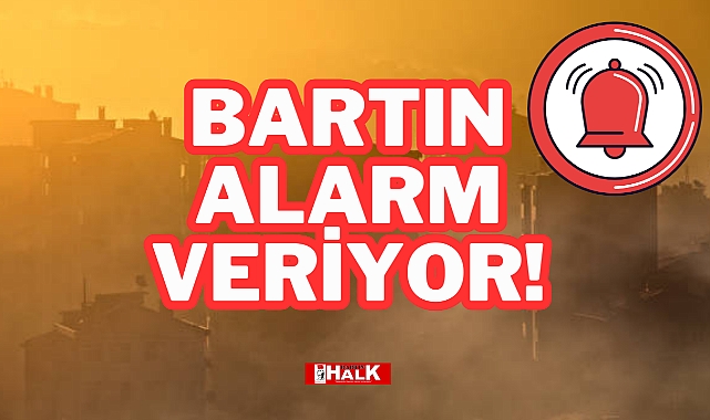 BARTIN ALARM VERİYOR!