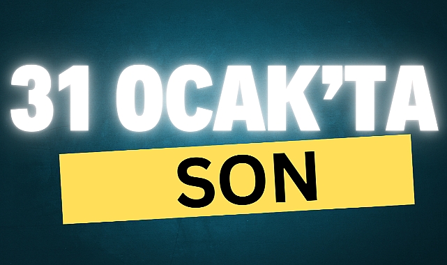 31 ocak’ta son